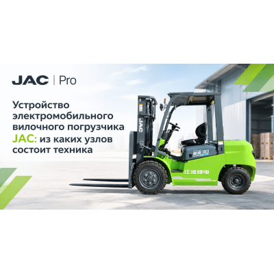 Устройство электромобильного вилочного погрузчика JAC: из каких узлов состоит техника