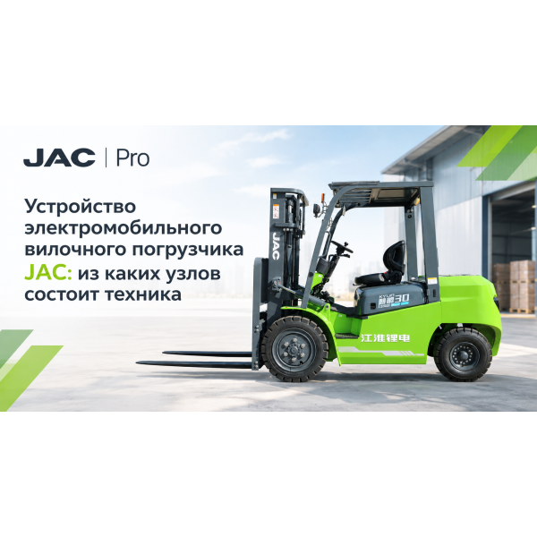 Устройство электромобильного вилочного погрузчика JAC: из каких узлов состоит техника
